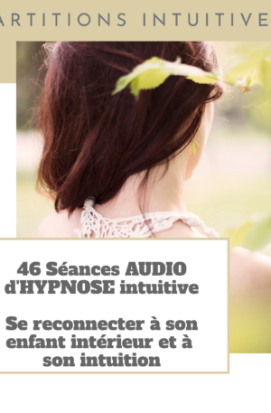 46 Séances Audio d’hypnose intuitive – Se reconnecter à son enfant intérieur et à son intuition